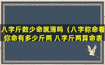 八字斤数少命就薄吗（八字称命看你命有多少斤两 八字斤两算命表(图文)）